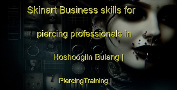 Skinart Business skills for piercing professionals in Hoshoogiin Bulang | PiercingTraining | PiercingClasses | SkinartTraining-Mongolia